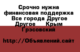 Срочно нужна финансовая поддержка! - Все города Другое » Другое   . Крым,Грэсовский